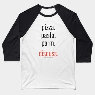 pizza. pasta. parm. discuss. (black letters) Baseball T-Shirt